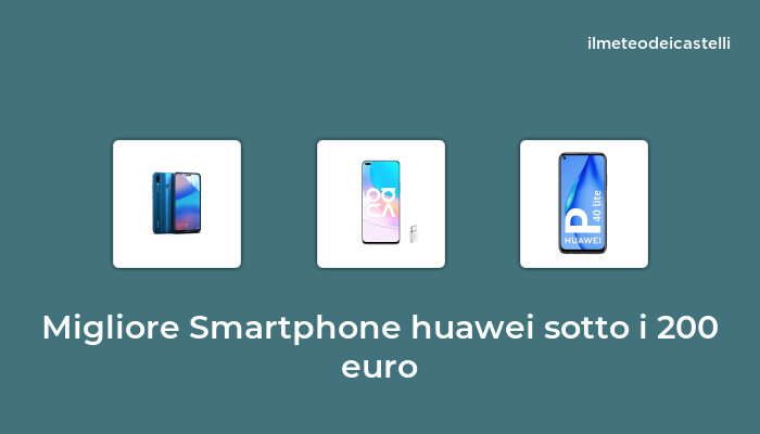 49 Migliore Smartphone Huawei Sotto I 200 Euro nel 2022 secondo 607 utenti