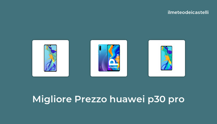 47 Migliore Prezzo Huawei P30 Pro nel 2022 secondo 105 utenti