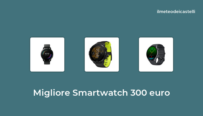 48 Migliore Smartwatch 300 Euro nel 2022 secondo 700 utenti