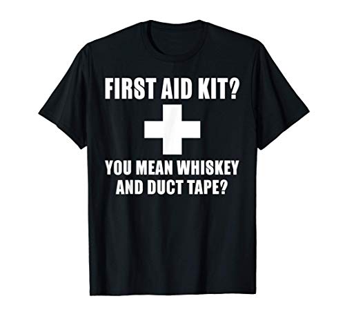 Funny Gift - First Aid Kit You Mean Whiskey And Duck Tape Maglietta...