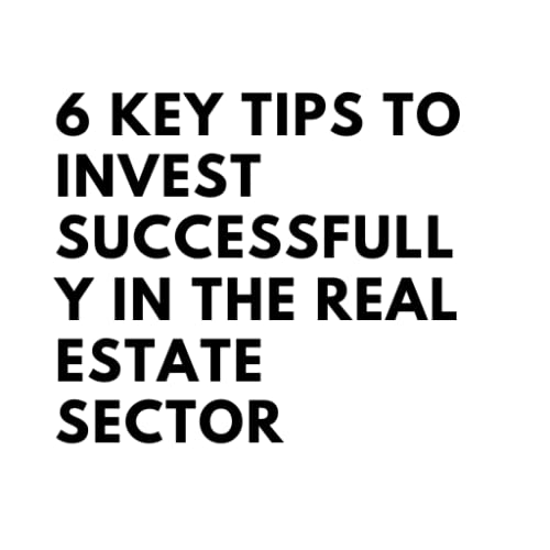 6 key tips to invest successfully in the real estate sector
