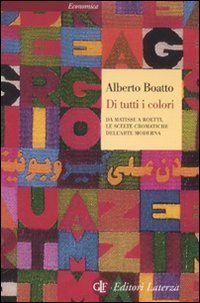Di tutti i colori. Da Matisse a Boetti, le scelte cromatiche dell arte moderna. Ediz. illustrata