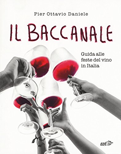 Il baccanale. Guida alle feste del vino in Italia...