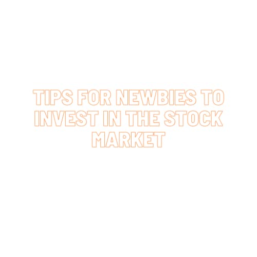 Tips for newbies to invest in the stock market