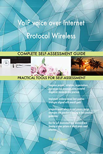 VoIP voice over Internet Protocol Wireless All-Inclusive Self-Assessment - More than 700 Success Criteria, Instant Visual Insights, Spreadsheet Dashboard, Auto-Prioritized for Quick Results